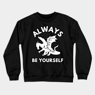 Always Be Yourself Unless You Can Be A Dragon Crewneck Sweatshirt